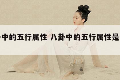 八卦中的五行属性 八卦中的五行属性是什么?