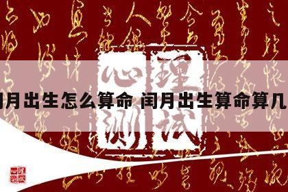 闰月出生怎么算命 闰月出生算命算几月