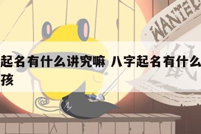 八字起名有什么讲究嘛 八字起名有什么讲究嘛女孩