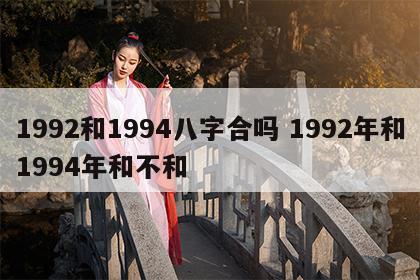 1992和1994八字合吗 1992年和1994年和不和