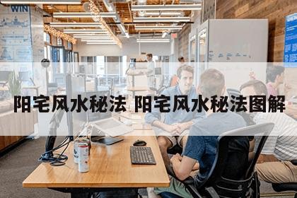 阳宅风水秘法 阳宅风水秘法图解