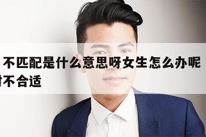 姓名不匹配是什么意思呀女生怎么办呢 姓名配对不合适