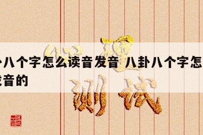 八卦八个字怎么读音发音 八卦八个字怎么读音发音的