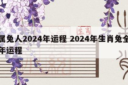 属兔人2024年运程 2024年生肖兔全年运程