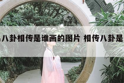 周易八卦相传是谁画的图片 相传八卦是谁所画
