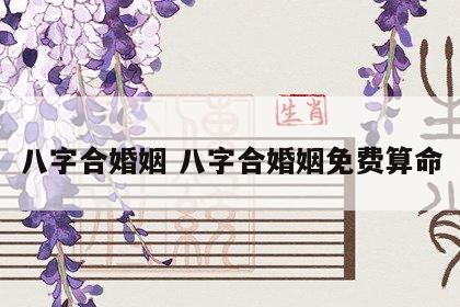 八字合婚姻 八字合婚姻免费算命