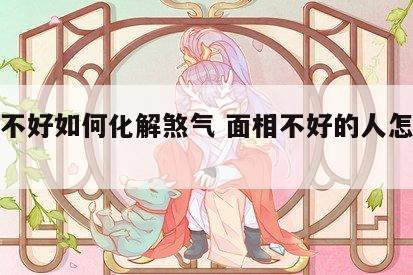 面相不好如何化解煞气 面相不好的人怎么改善