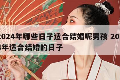 2024年哪些日子适合结婚呢男孩 2024年适合结婚的日子
