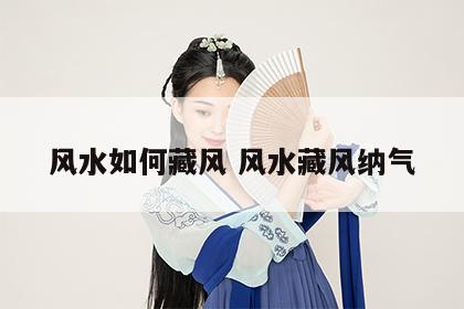 风水如何藏风 风水藏风纳气