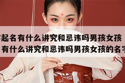 八字起名有什么讲究和忌讳吗男孩女孩 八字起名有什么讲究和忌讳吗男孩女孩的名字