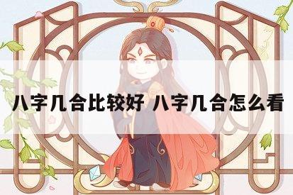 八字几合比较好 八字几合怎么看