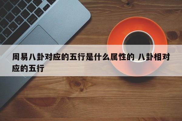 周易八卦对应的五行是什么属性的 八卦相对应的五行