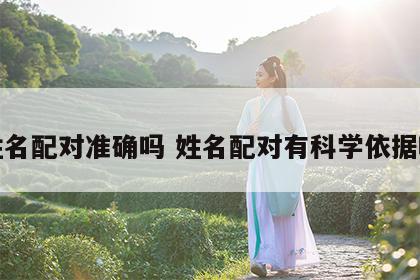 姓名配对准确吗 姓名配对有科学依据吗