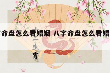 八字命盘怎么看婚姻 八字命盘怎么看婚姻状况