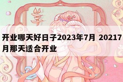 开业哪天好日子2023年7月 20217月那天适合开业