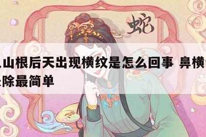 女人山根后天出现横纹是怎么回事 鼻横纹怎么去除最简单