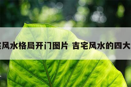 吉宅风水格局开门图片 吉宅风水的四大原则