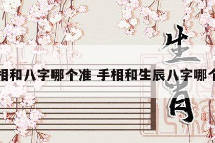 手相和八字哪个准 手相和生辰八字哪个准