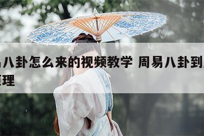 周易八卦怎么来的视频教学 周易八卦到底什么原理