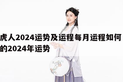 属虎人2024运势及运程每月运程如何 属虎的2024年运势