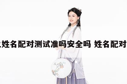 网上姓名配对测试准吗安全吗 姓名配对骗局