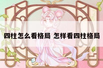 四柱怎么看格局 怎样看四柱格局