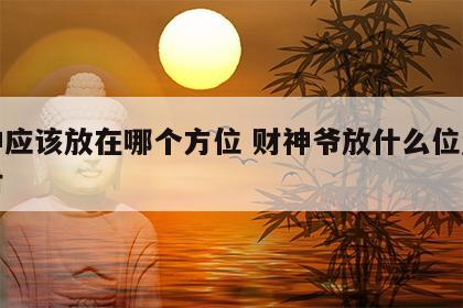 财神应该放在哪个方位 财神爷放什么位置最旺财