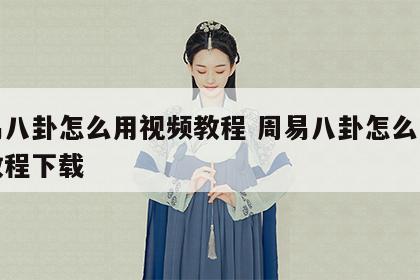 周易八卦怎么用视频教程 周易八卦怎么用视频教程下载