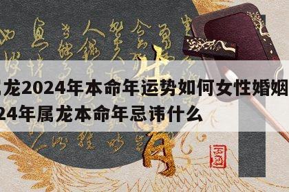 属龙2024年本命年运势如何女性婚姻 2024年属龙本命年忌讳什么
