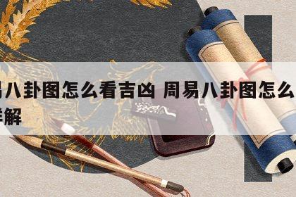 周易八卦图怎么看吉凶 周易八卦图怎么看吉凶详解