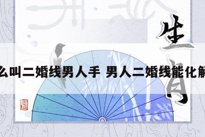 什么叫二婚线男人手 男人二婚线能化解吗