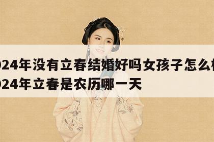 2024年没有立春结婚好吗女孩子怎么样 2024年立春是农历哪一天