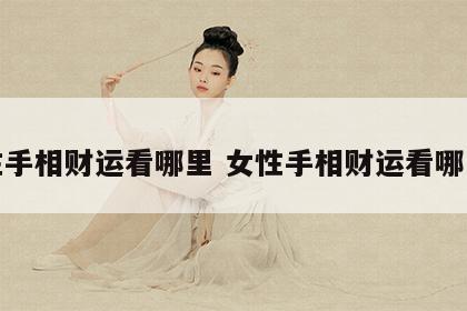 女性手相财运看哪里 女性手相财运看哪里好