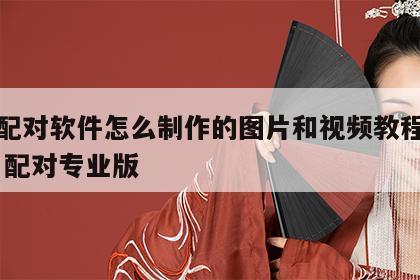 姓名配对软件怎么制作的图片和视频教程下载 姓名配对专业版