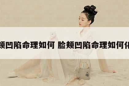 脸颊凹陷命理如何 脸颊凹陷命理如何化解