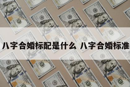 八字合婚标配是什么 八字合婚标准