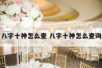 八字十神怎么查 八字十神怎么查询