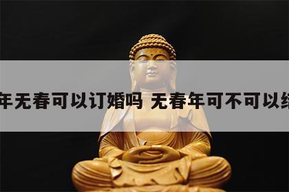 24年无春可以订婚吗 无春年可不可以结婚