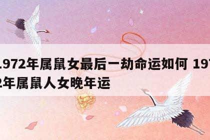 1972年属鼠女最后一劫命运如何 1972年属鼠人女晚年运