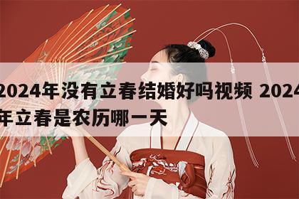 2024年没有立春结婚好吗视频 2024年立春是农历哪一天