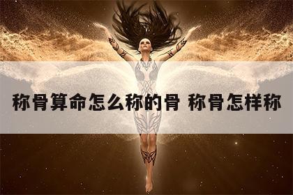 称骨算命怎么称的骨 称骨怎样称