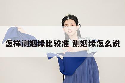 怎样测姻缘比较准 测姻缘怎么说