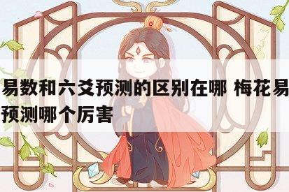 梅花易数和六爻预测的区别在哪 梅花易数和六爻预测哪个厉害