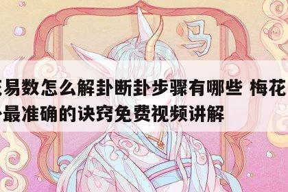 梅花易数怎么解卦断卦步骤有哪些 梅花易数断卦最准确的诀窍免费视频讲解