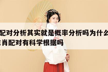 生肖配对分析其实就是概率分析吗为什么不一样 生肖配对有科学根据吗