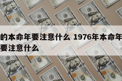 龙的本命年要注意什么 1976年本命年龙年要注意什么