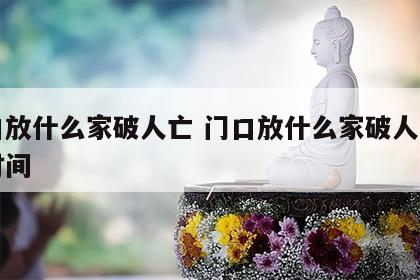 门口放什么家破人亡 门口放什么家破人亡多长时间