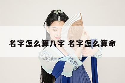 名字怎么算八字 名字怎么算命