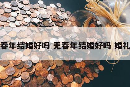 无春年结婚好吗 无春年结婚好吗 婚礼纪
