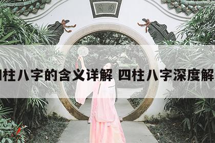 四柱八字的含义详解 四柱八字深度解读